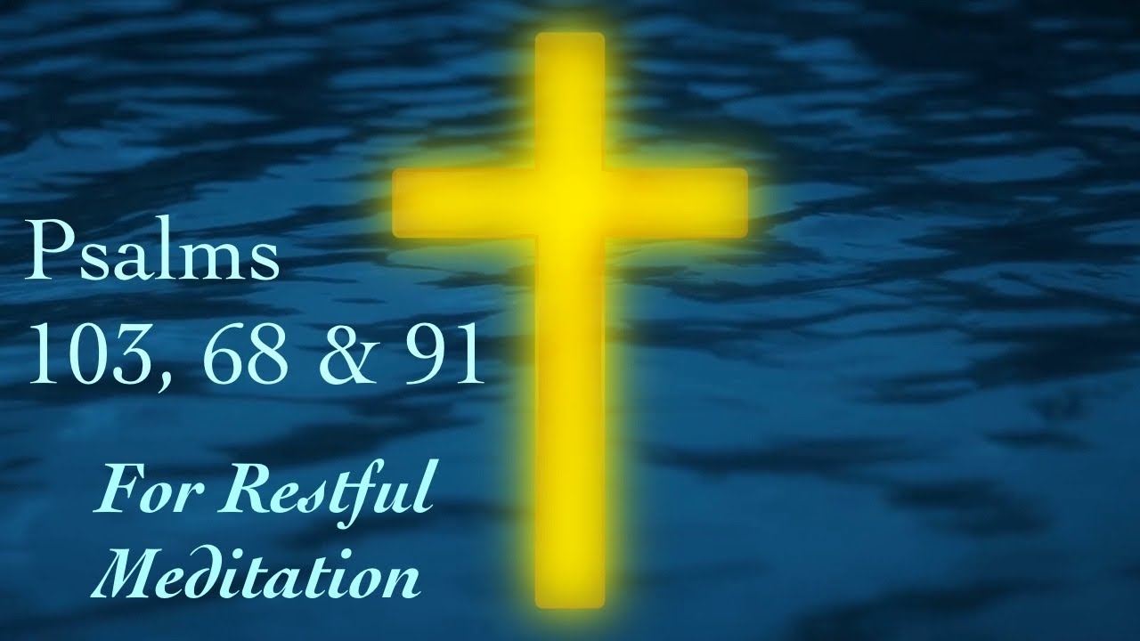 Psalm 103, 68 and 91 For Restful Meditation.