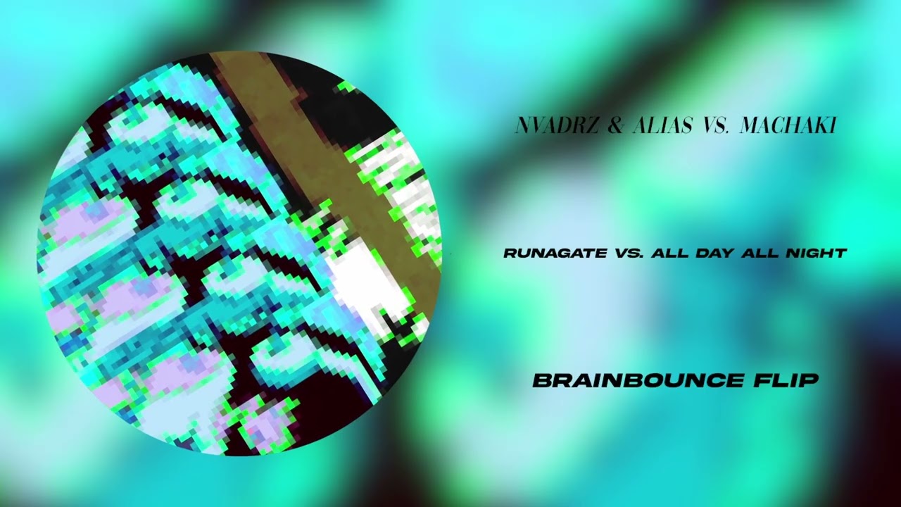 NVADRZ & ALIAS vs. MACHAKI - RUNAGATE vs. ALL DAY ALL NIGHT (BRAINBOUNCE Flip)