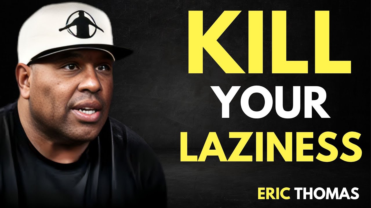 HOW TO KILL YOUR LAZINESS BEFORE IT RUINS YOUR LIFE | ERIC THOMAS MOTIVATIONAL SPEECH