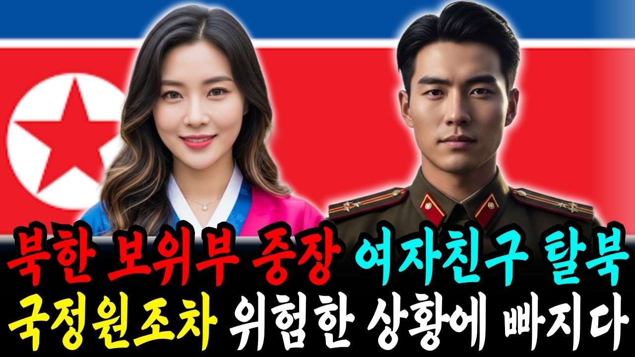 북한 보위부 중장 여자친구 탈북 - 국정원조차 위험한 상황에 빠지다