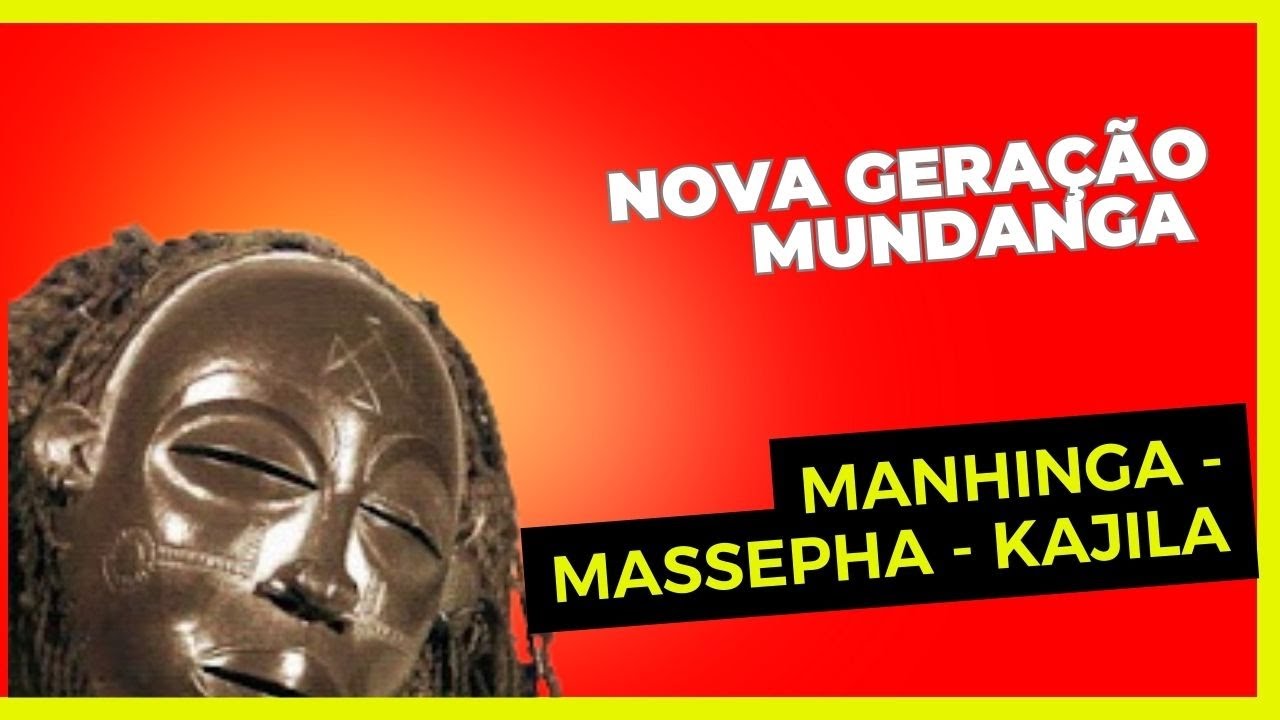 NOVA GERAÇÃO MUNDANGA - MANHINGA / MASSEPHA / KAJILA [Sassa Tchokwe]