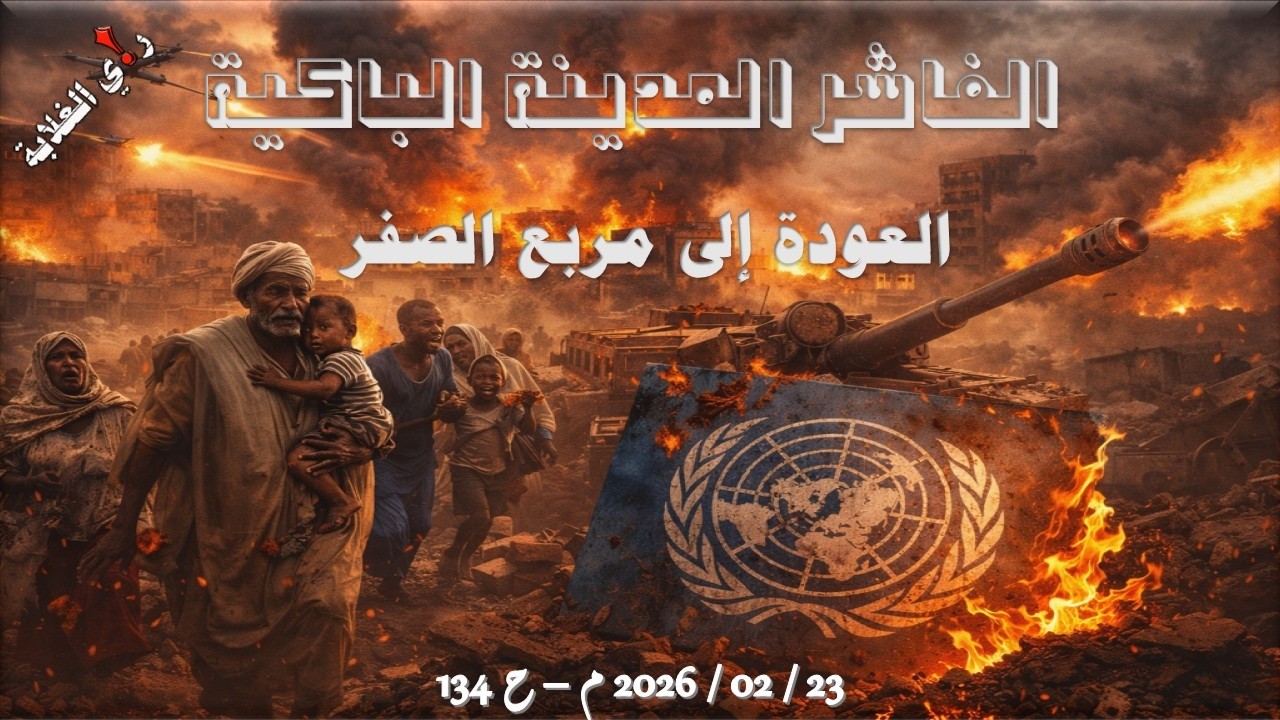 الفاشر المدينة الباكية: العودة إلى مربع الصفر .. 23 / 02 / 2026 م - ح 134