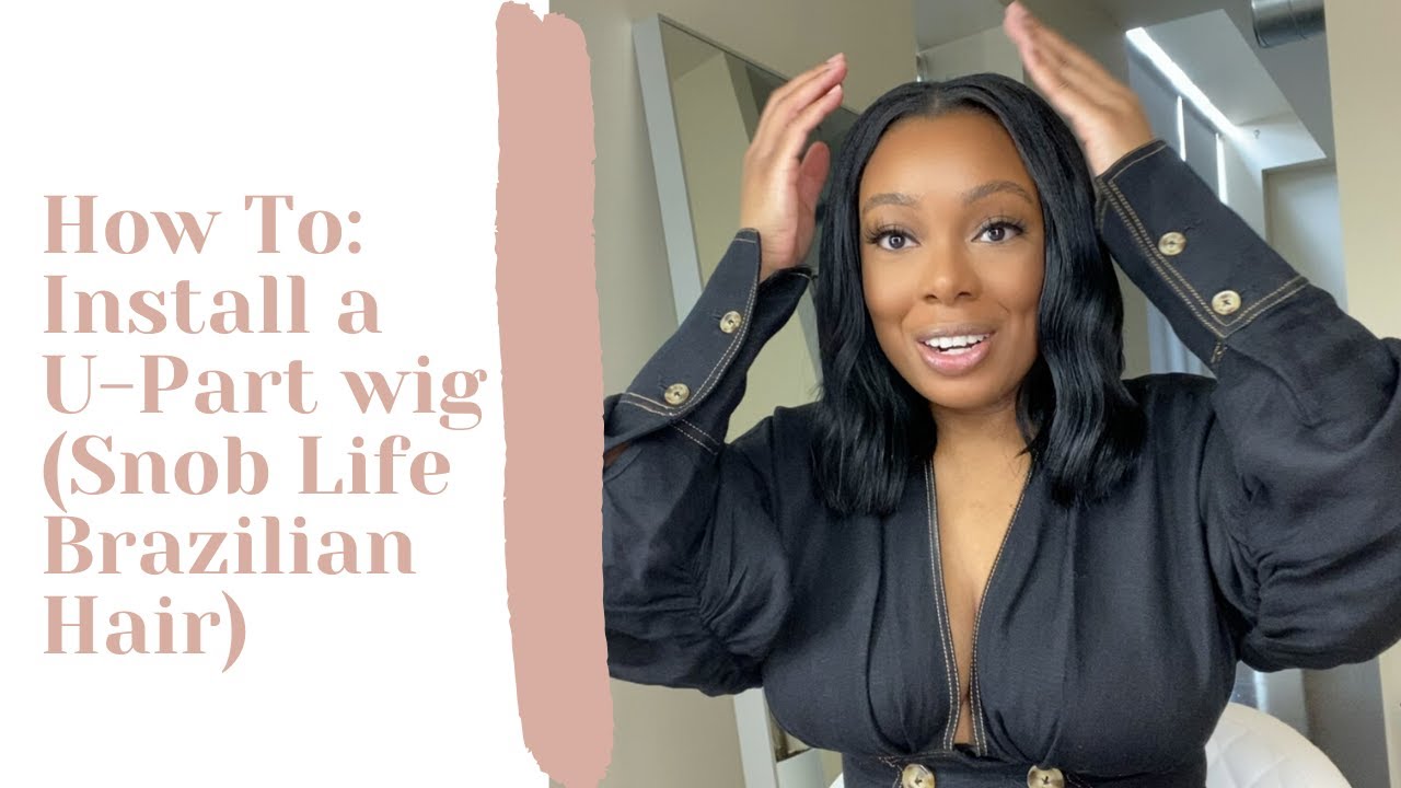 How To Install a U-Part Wig | Snob Life Brazilian Hair