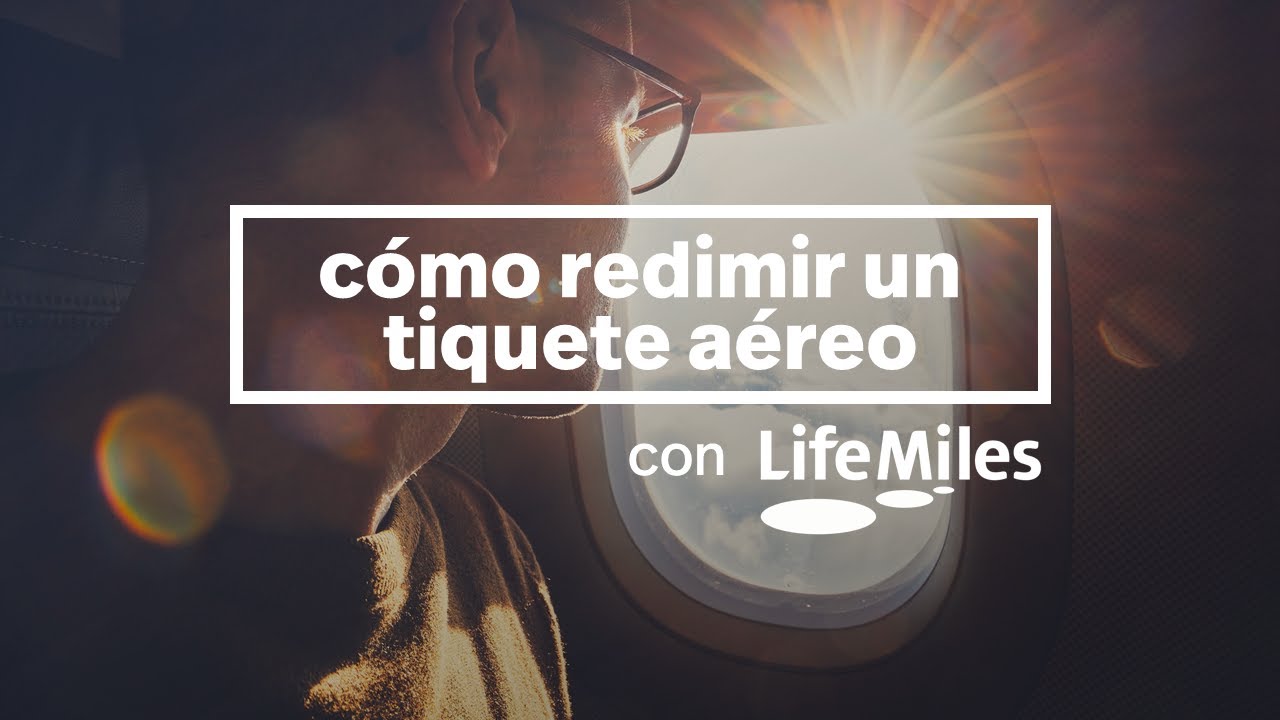 Conoce LifeMiles: Cómo redimir un tiquete aéreo en LifeMiles.com