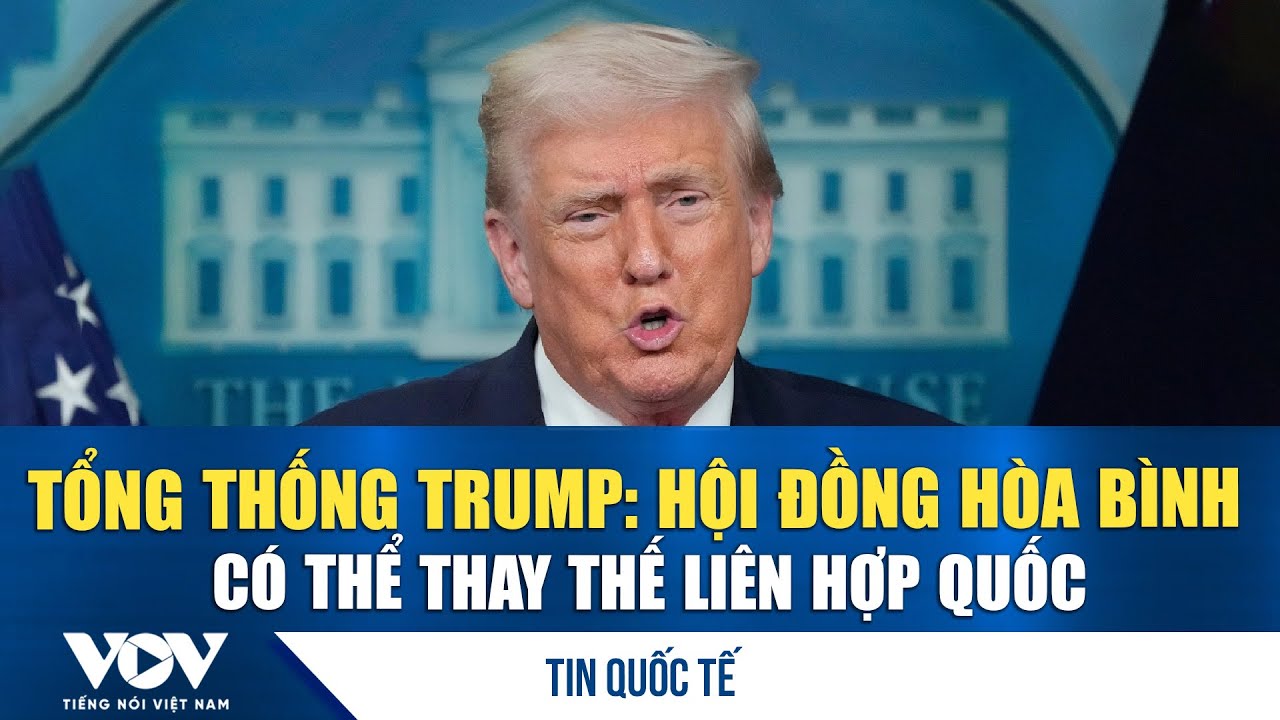 Tổng thống Trump: Hội đồng Hòa bình có thể thay thế Liên Hợp Quốc | VOV