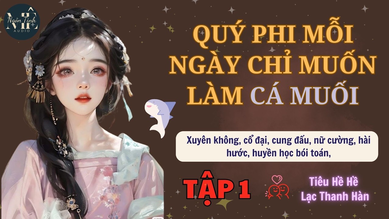 Tập 1 | Quý Phi Mỗi Ngày Chỉ Muốn Làm Cá Muối - Xuyên không, cung đấu, huyền học