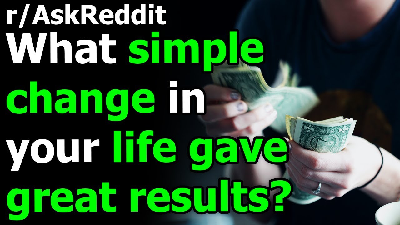 What simple change in your life gave great results? r/AskReddit | Reddit Jar