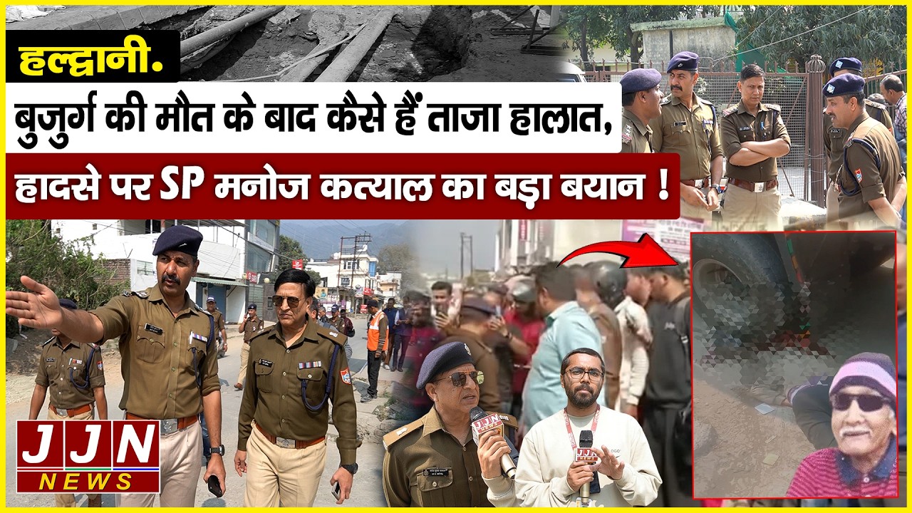 हल्द्वानी..बुजुर्ग की मौत के बाद कैसे हैं ताजा हालात, हादसे पर SP मनोज कत्याल का बड़ा बयान !