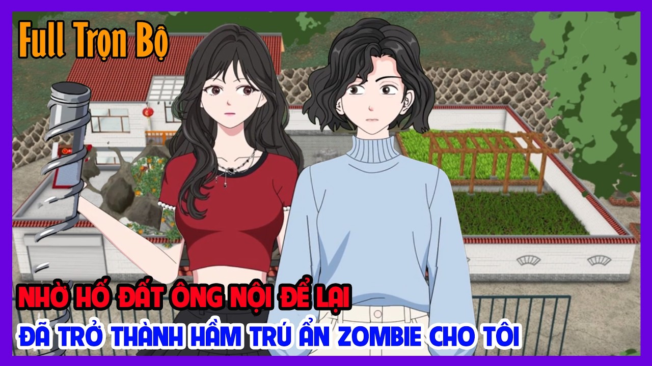 (Full Version) NHỜ HỐ ĐẤT ÔNG NỘI ĐỂ LẠI ĐÃ TRỞ THÀNH HẦM TRÚ ẨN ZOMBIE CHO TÔI | Tiểu Hinh Review