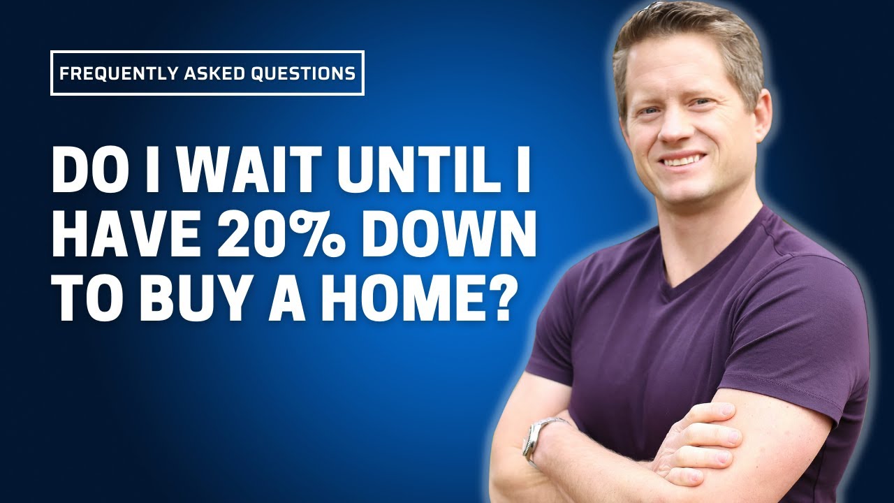 2022 FAQs: Do I Wait Until I Have 20% Down To Buy A Home?
