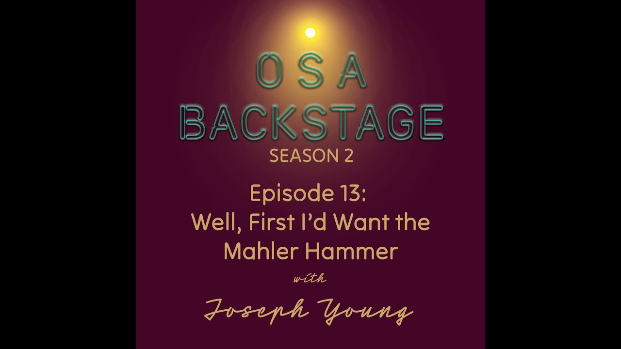OSA Backstage: S2, Ep. 13: Well, First I'd Want the Mahler Hammer (with Joseph Young)