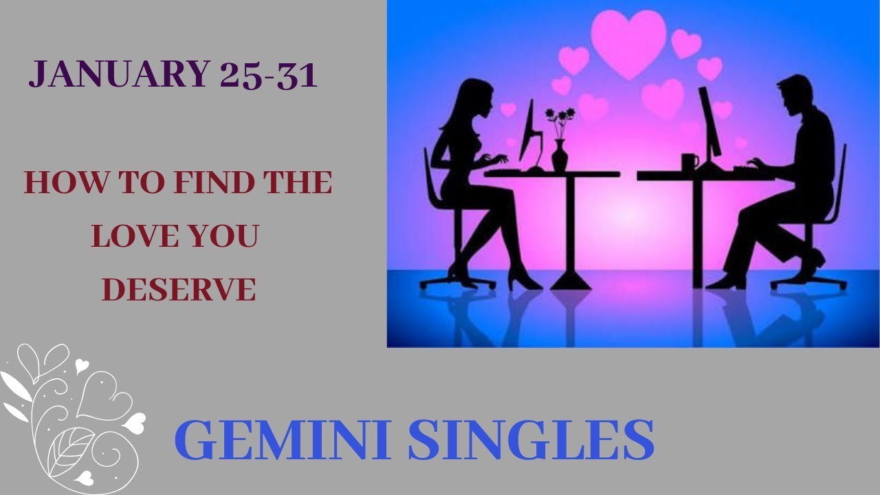 GEMINI SINGLES~HOW TO FIND THE LOVE YOU DESERVE~NOT GIVING UP SO EASILY~JAN. 25-31