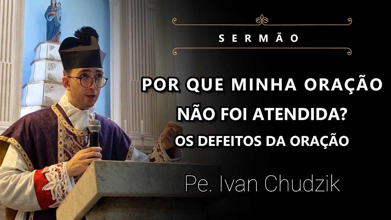 [Sermão] Por que Minha Oração não foi Atendida? Os Defeitos da Oração - Pe. Ivan Chudzik (25/02/24)