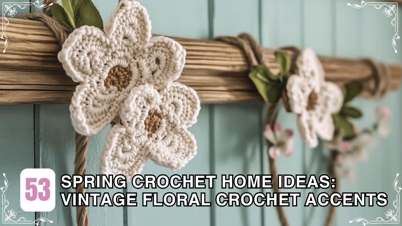 Spring Crochet Home Ideas: Add Vintage Floral Crochet Accents to Create a Cozy Atmosphere!