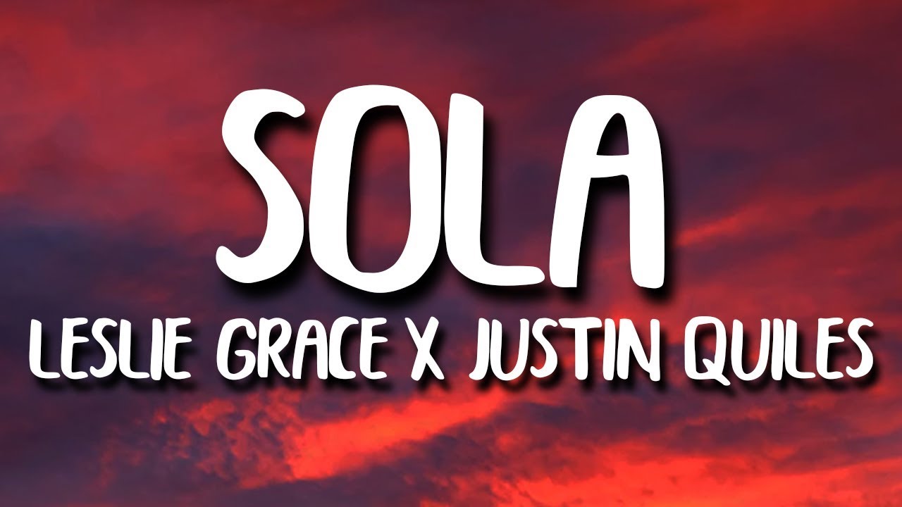 Leslie Grace, Justin Quiles - Sola (Letra) ft. Play N Skillz