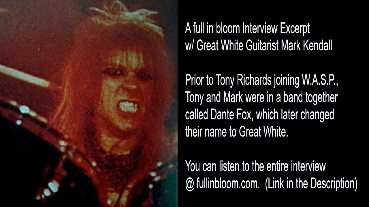 Great White's Mark Kendall Talks Tony Richards of W.A.S.P. -Dante Fox-Gary Holland-Interview Excerpt