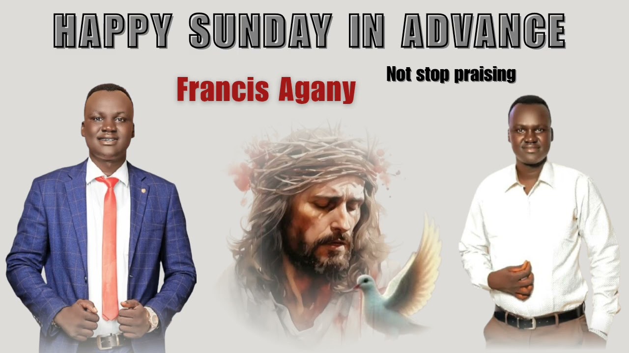 Non Stop Praising by Francis Agany and Happy Sunday In Advance || South Sudanese gospel song