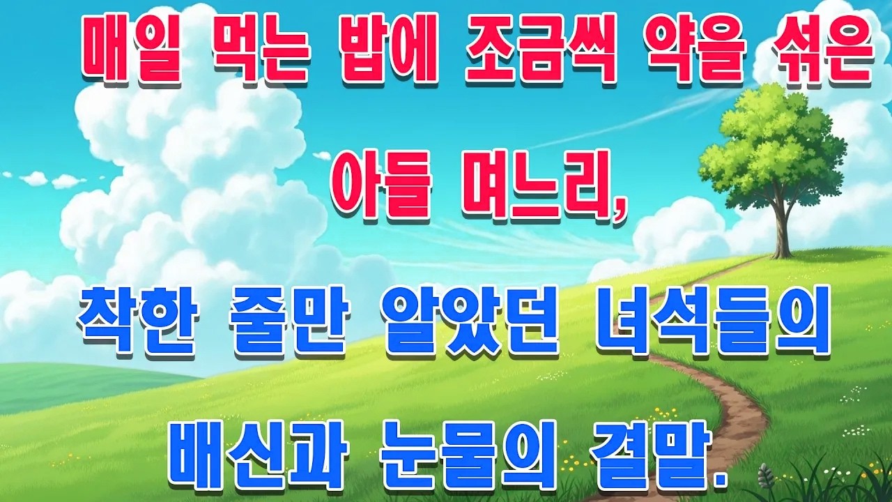 매일 먹는 밥에 조금씩 약을 섞은 아들 며느리, 착한 줄만 알았던 녀석들의 배신과 눈물의 결말