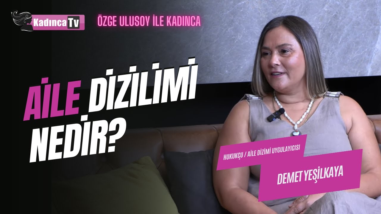 Aile Dizilimi Nedir? / Demet Yeşilkaya / &Ouml;zge Ulusoy ile Kadınca
