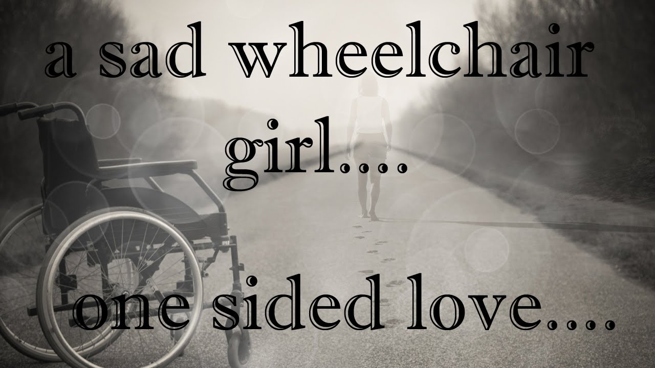 A Wheelchair Girl | One Sided Love Story | He and She
