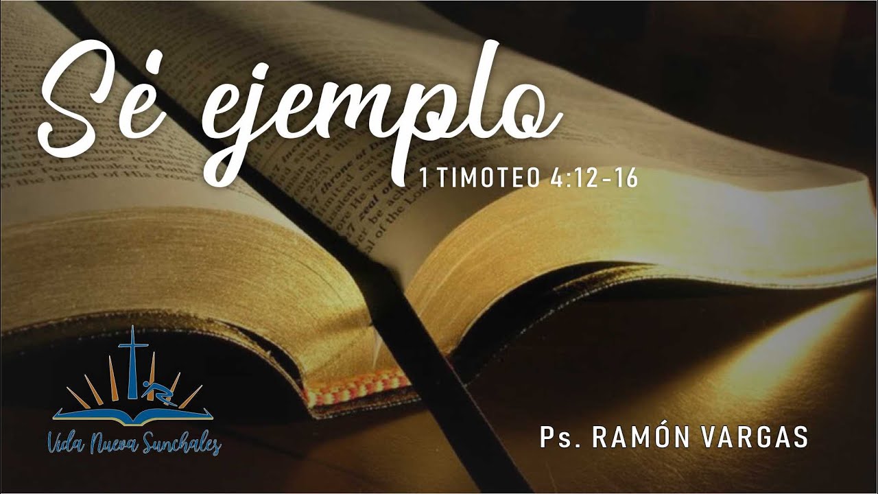 1 Timoteo 4:12-16 Sé ejemplo / Ps. Ramón Vargas