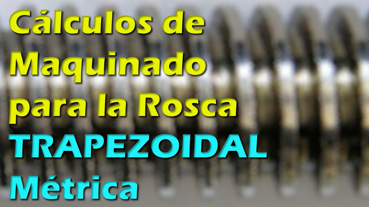 Cálculos de Maquinado para la Rosca Trapezoidal Métrica