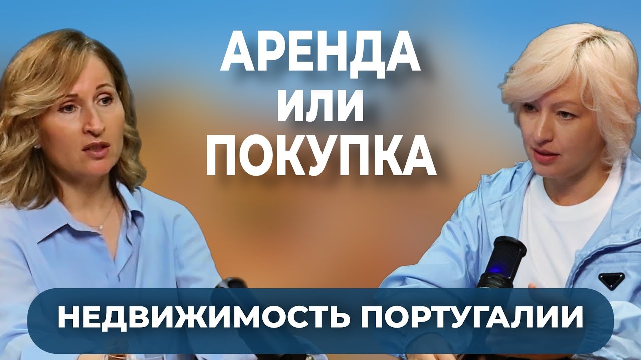 Аренда или покупка? Полный разбор нюансов рынка недвижимости Португалии с Дарьей Невеш