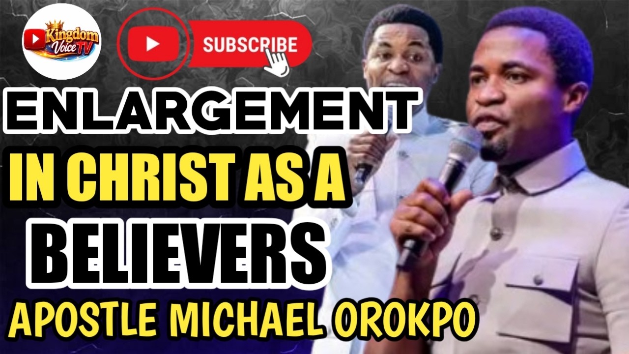 ENLARGEMENT IN CHRIST AS A BELIEVERS TEACHING BY APOSTLE MICHAEL OROKPO