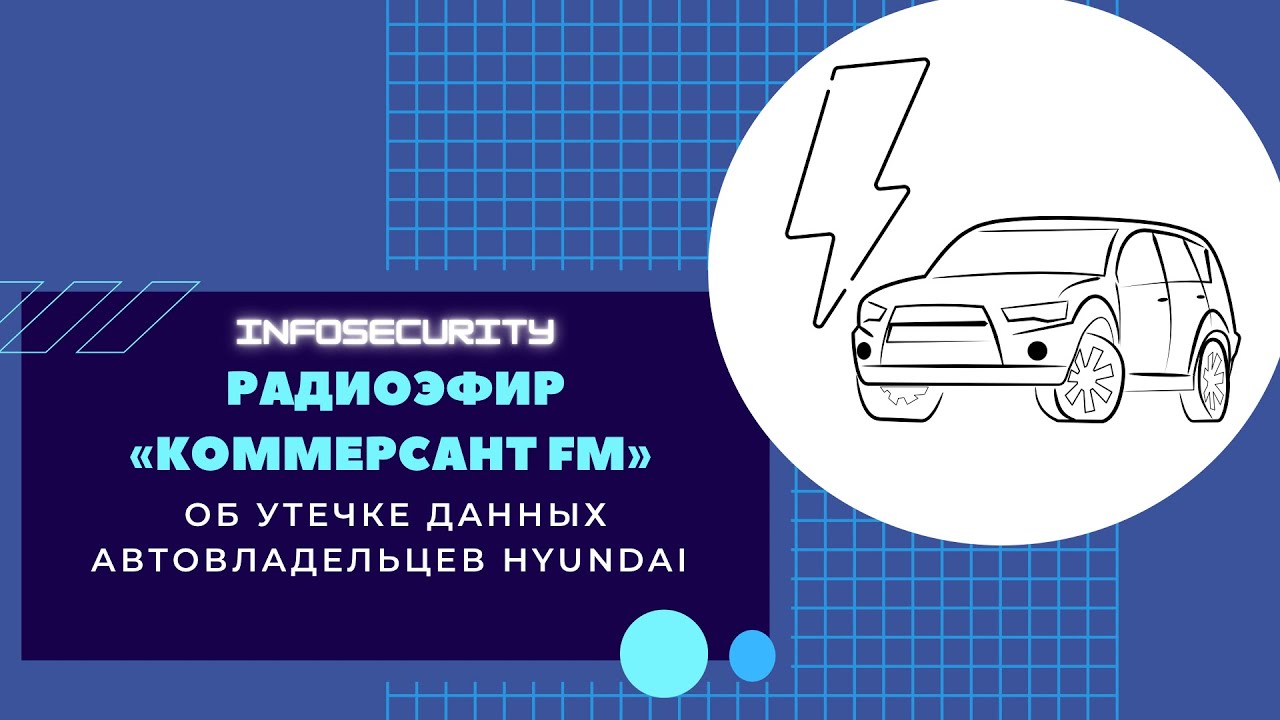 Радиоэфир &laquo;Коммерсантъ FM&raquo; об утечке данных автовладельцев Hyundai с участием эксперта Infosecurity