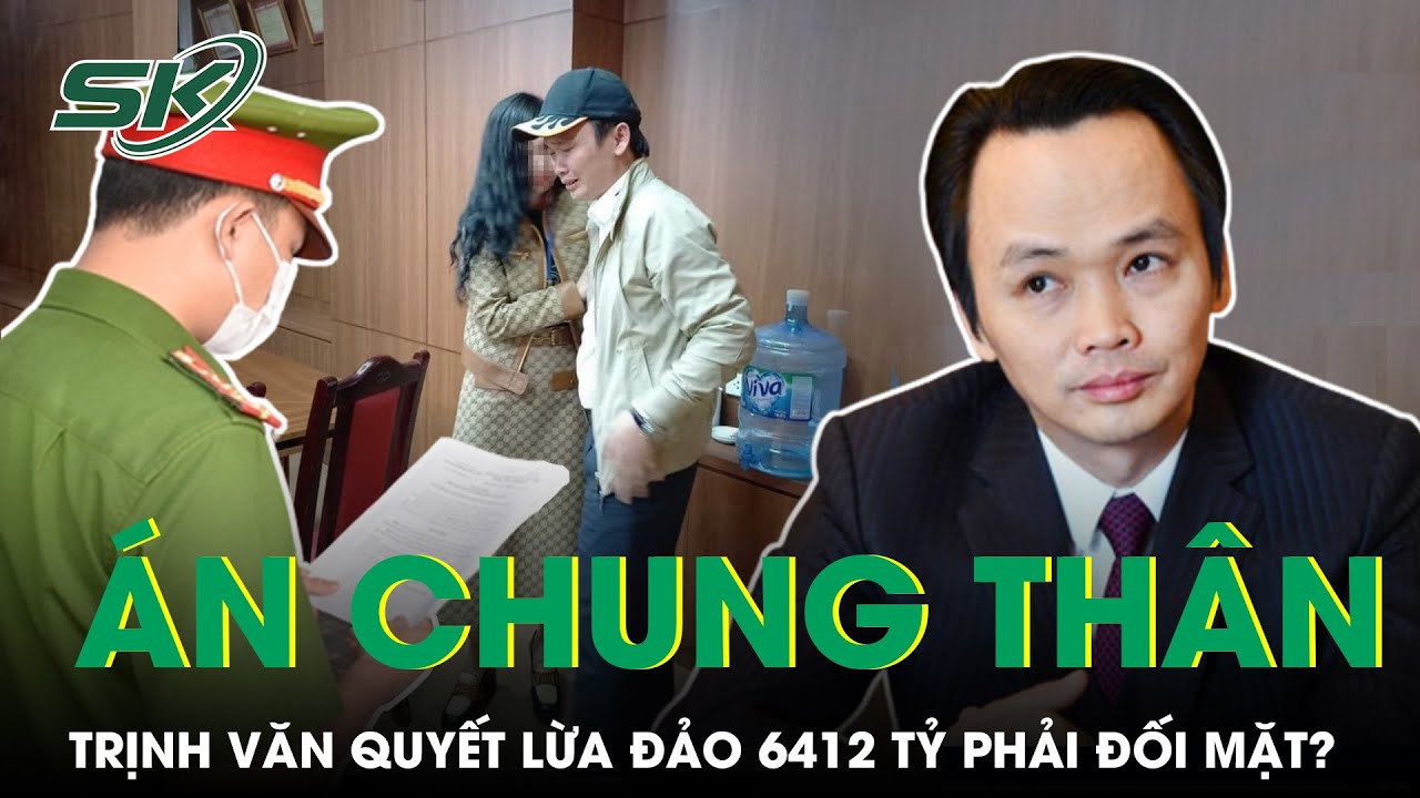 Bị Khởi Tố Tội Lừa Đảo Chiếm Đoạt Hơn 6412 Tỷ Đồng, Trịnh Văn Quyết Đối Mặt Án Tù Chung Thân? | SKĐS