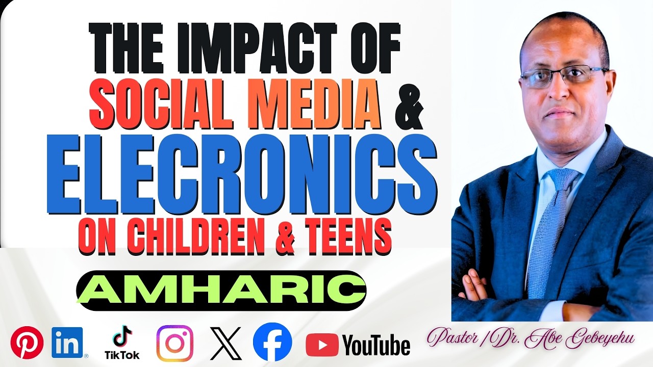 THE IMPACT OF SOCIAL MEDIA &  ELECTRONICS ON CHILDREN & TEENS/PASTOR DR. ABE GEBEYEHU/