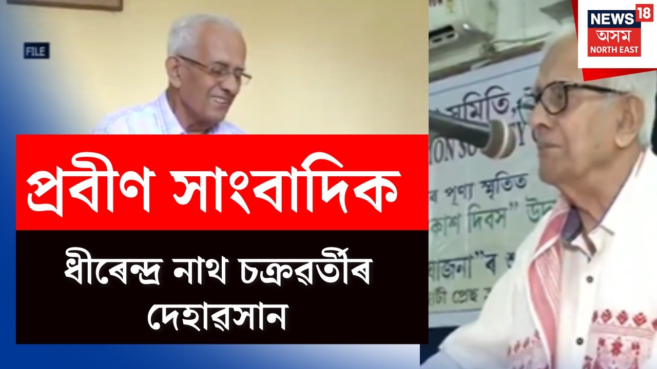 Dhirendra Nath Chakraborty | প্ৰবীণ সাংবাদিক ধীৰেন্দ্ৰ নাথ চক্ৰৱৰ্তীৰ দেহাৱসান