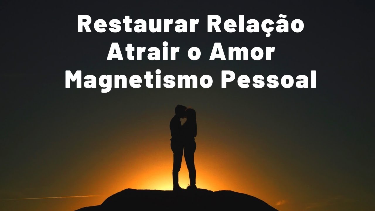 Restaurar relacionamento, Magnetismo pessoal, Atrair o amor