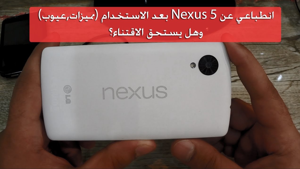 انطباعي عن Nexus 5 بعد الاستخدام (مميزات,عيوب) وهل يستحق الاقتناء؟