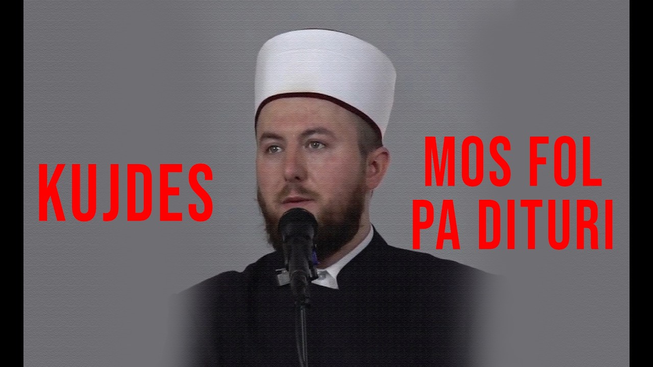 KUJDES dhe MOS FOL PA DITURI - Hoxhë Qëndrim Jashari
