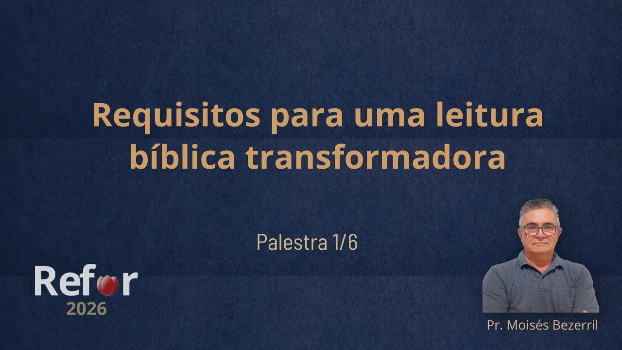 REFOR 2026 - Palestra 1/6 - Requisitos para uma leitura bíblica transformadora