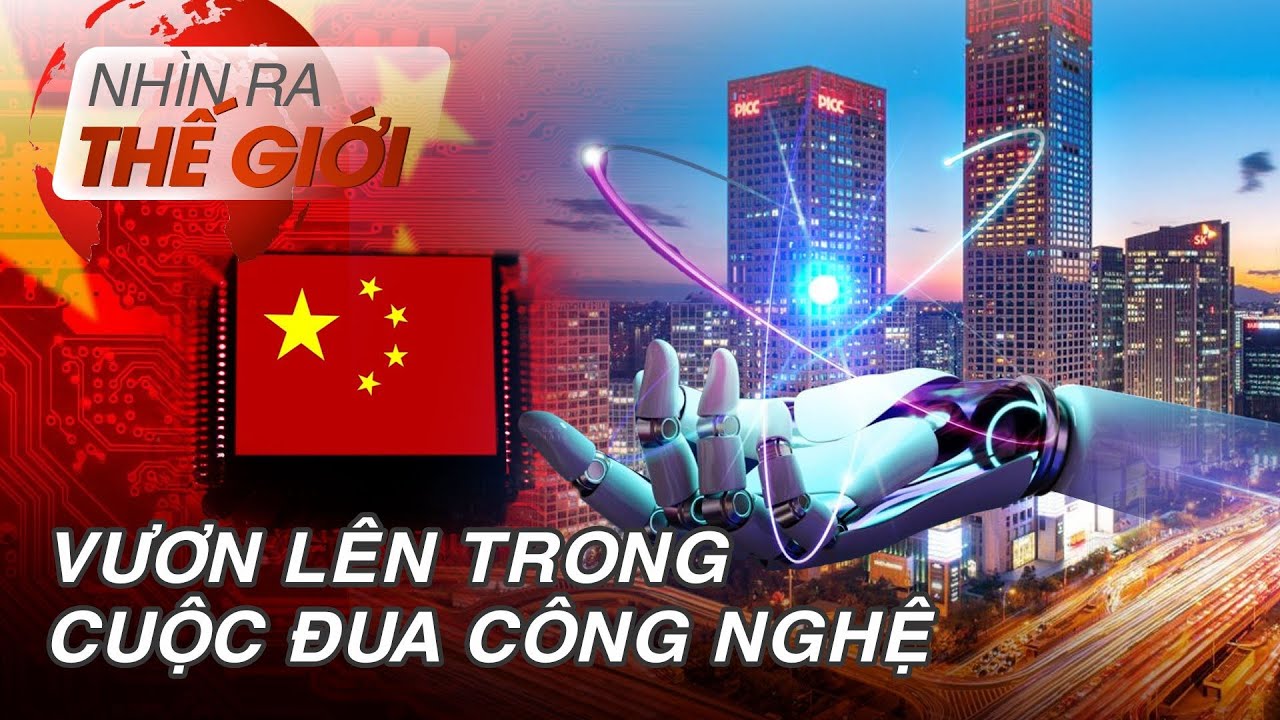 Trung Quốc vươn lên trong cuộc đua công nghệ | Nhìn ra Thế giới