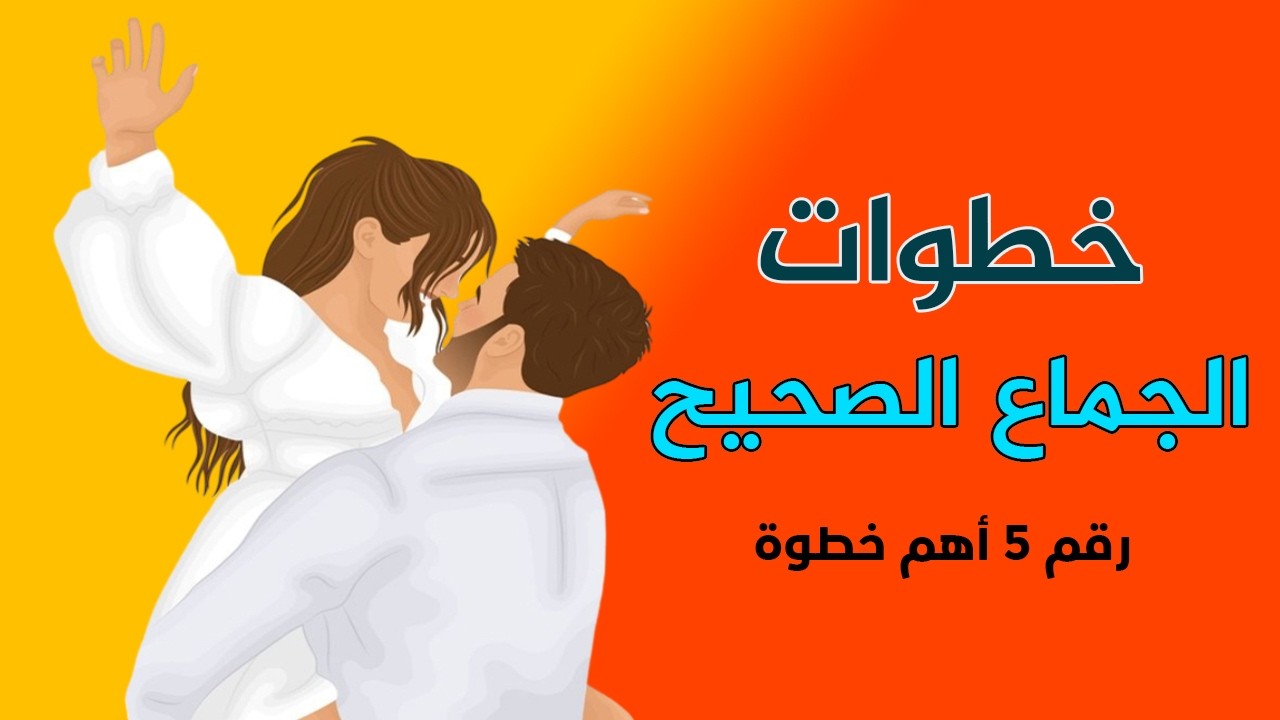 بالترتيب.. 10 خطوات للجمـ.ـاع الصحيح بين الزوجين، ستجعلك تستمتع بدون محرمات؟، أهم خطوة رقم 5 !!