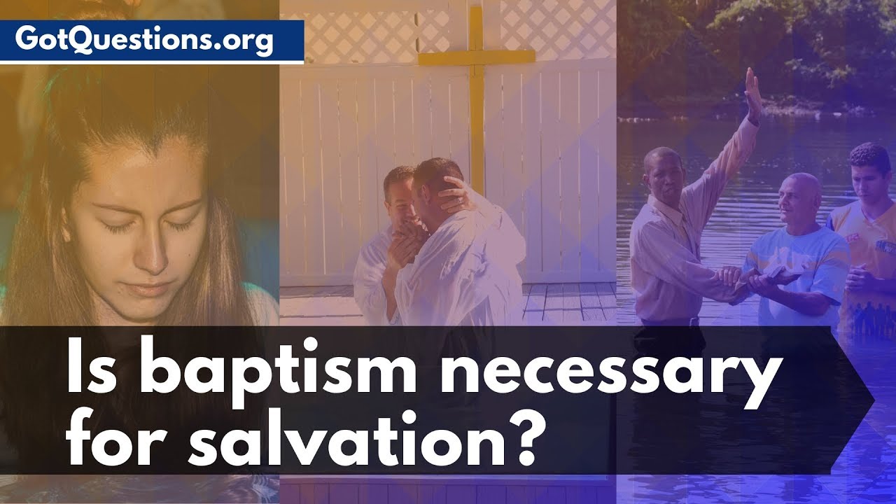 Is Baptism Necessary for Salvation? | What is Baptism & Baptismal Regeneration? |  GotQuestions.org