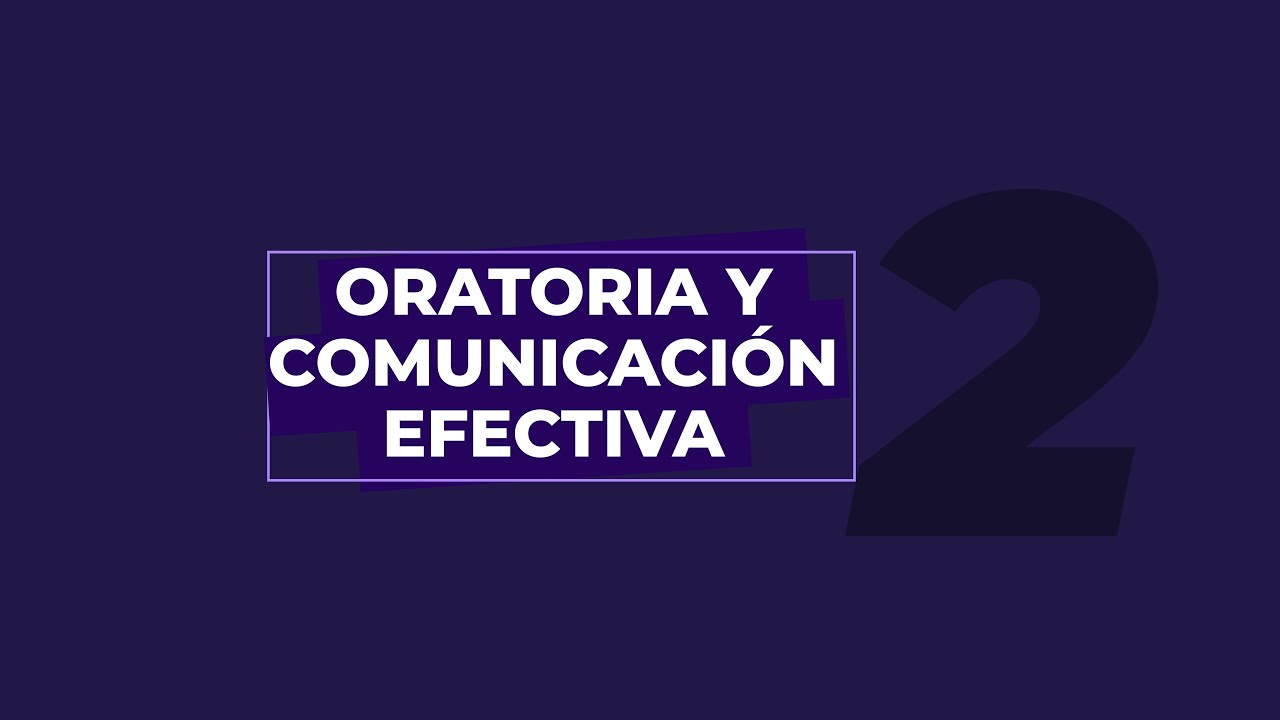Oratoria y Comunicaci&oacute;n Efectiva - Clase 2