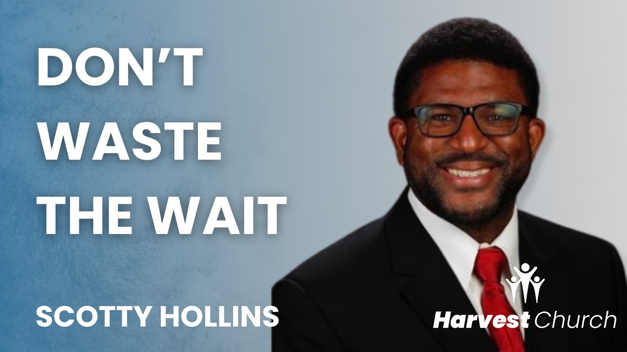 Don't Waste The Wait// Scotty Hollins// Harvest Church Tuscaloosa