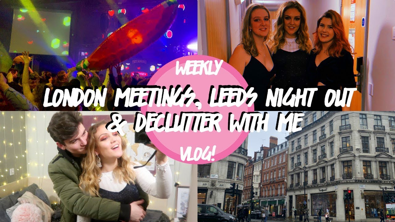 LONDON MEETINGS, CLUBBING IN LEEDS & DECLUTTER WITH ME!
