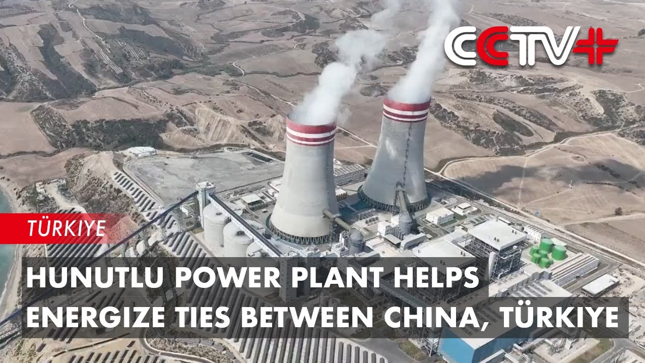 Hunutlu Power Plant Helps Energize Ties Between China, Türkiye