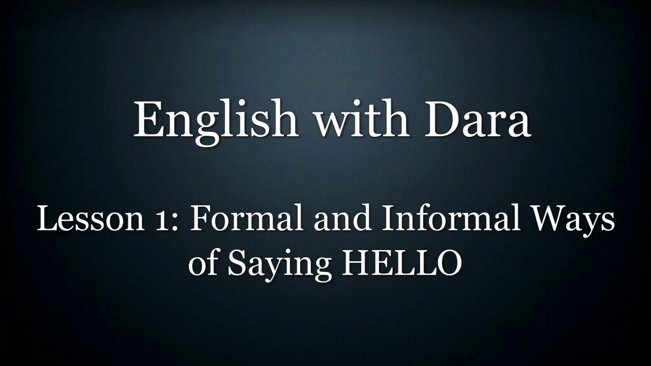English with Dara: LESSON 1: Formal and Informal Ways to Saying Hello
