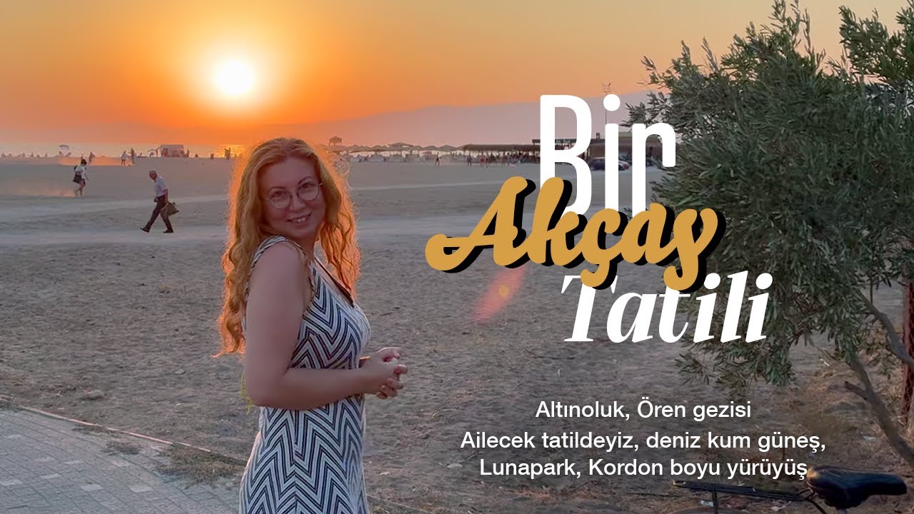 Ailecek Akçay'a Tatile Gidiyoruz | Ören, Altınoluk gezisi, Lunapark, Deniz Kum Güneş