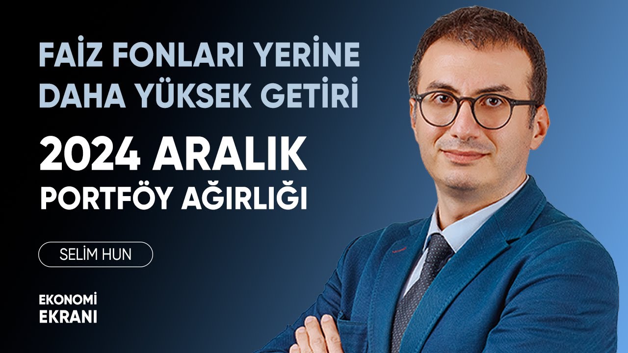 2024 Aralık Portföy Ağırlığı | Faiz Fonları Yerine Daha Yüksek Getiri |Selim Hun | YatırımDirekt
