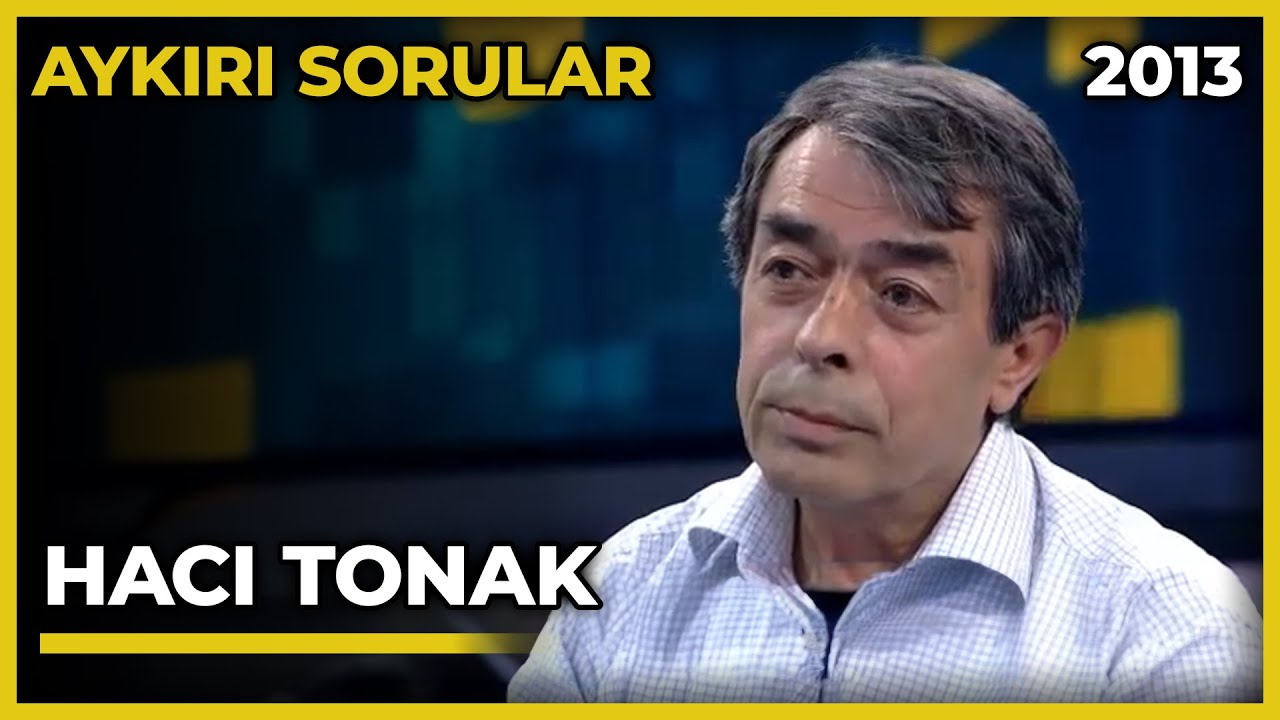 Aykırı Sorular: Hacı Tonak - 06.05.2013