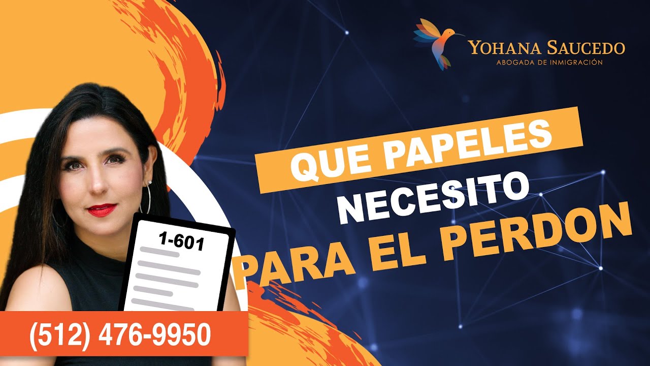 ¿Que papeles necesito para el perdon? - Inmigracion con la Abogada Yohana Saucedo