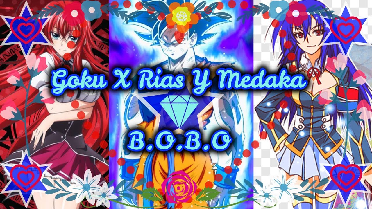 👊💖Goku X😈❤️Rias Y Medaka💙💪- 🤪B.O.B.O😜 (Fanfic Animation)