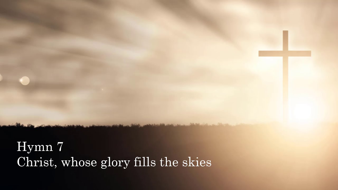 Hymn 7 Christ, whose glory fills the skies